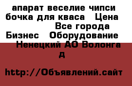 апарат веселие чипси.бочка для кваса › Цена ­ 100 000 - Все города Бизнес » Оборудование   . Ненецкий АО,Волонга д.